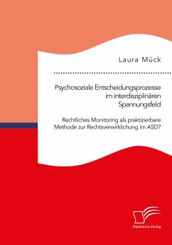 Psychosoziale Entscheidungsprozesse im interdisziplinären Spannungsfeld. Rechtliches Monitoring als praktizierbare Methode zur Rechtsverwirklichung im ASD? (eBook, PDF) - Mück, Laura