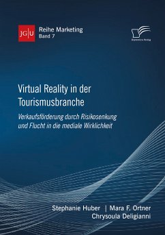 Virtual Reality in der Tourismusbranche. Verkaufsförderung durch Risikosenkung und Flucht in die mediale Wirklichkeit (eBook, PDF) - Huber, Stephanie; Ortner, Mara F.; Deligianni, Chrysoula