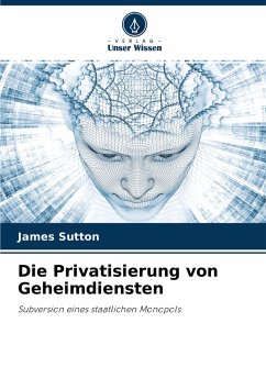 Die Privatisierung von Geheimdiensten - Sutton, James