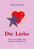 Die Liebe -Über das größte und schönste Gefühl heute