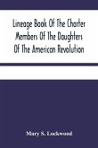 Lineage Book Of The Charter Members Of The Daughters Of The American Revolution