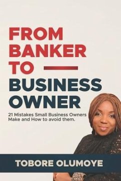 From Banker to Business Owner: 21 Mistakes Small Business Owners Make and How to Avoid Them - Olumoye, Tobore