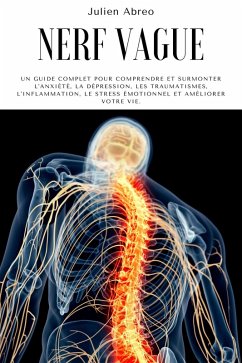 Nerf Vague: Un guide complet pour comprendre et surmonter l'anxiété, la dépression, les traumatismes, l'inflammation, le stress émotionnel et améliorer votre vie (eBook, ePUB) - Abreo, Julien