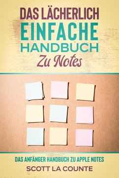 Das lächerlich einfache handbuch zu notes: Das Anfänger Handbuch Zu Apple Notes (eBook, ePUB) - Counte, Scott La