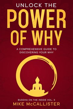 Cover Unlock The Power Of Why: A Comprehensive Guide To Discovering Your Why (Buddha on the Inside, #5) (eBook, ePUB)