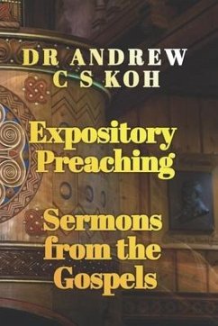 Expository Preaching: Expository Sermons from the Gospel of Matthew, Mark, Luke, and John - Koh, Andrew C. S.