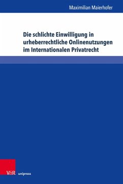 Die schlichte Einwilligung in urheberrechtliche Onlinenutzungen im Internationalen Privatrecht (eBook, PDF) - Maierhofer, Maximilian
