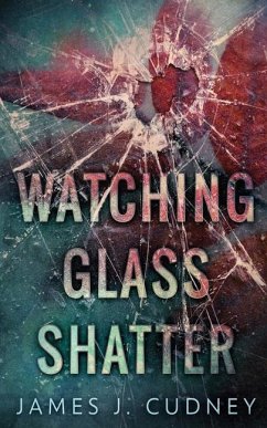 Watching Glass Shatter - Cudney, James J.