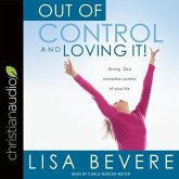 Out of Control and Loving It Lib/E: Giving God Complete Control of Your Life