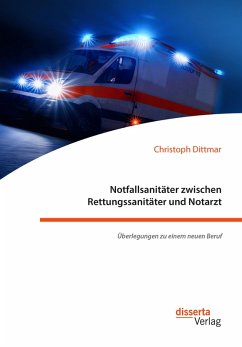 Notfallsanitäter zwischen Rettungssanitäter und Notarzt. Überlegungen zu einem neuen Beruf (eBook, PDF) - Dittmar, Christoph