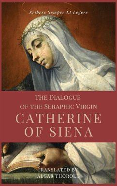 The Dialogue of the Seraphic Virgin Catherine of Siena (Illustrated) - Of Siena, Saint Catherine