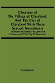 Charters Of The Village Of Cleveland, And The City Of Cleveland With Their Several Amendments; To Which Are Added The Laws And Ordinances Of The City Of Cleveland