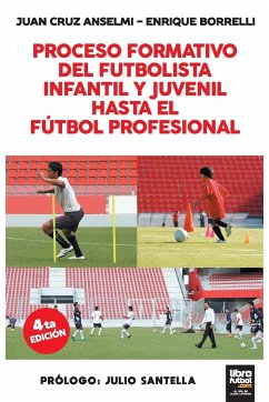 PROCESO FORMATIVO DEL FUTBOLISTA INFANTIL Y JUVENIL HASTA EL FUTBOL PROFESIONAL - Anselmi, Juan Cruz; Borrelli, Enrique