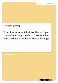 From Products to Solutions. Eine Analyse zur Veränderung von Geschäftsmodellen beim Verkauf komplexer Kundenlösungen - Springenberg, Felix