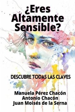 ¿Eres Altamente Sensible?: Descubre Todas Las Claves - Antonio Chacón; Juan Moisés de la Serna; Manuela Pérez Chacón