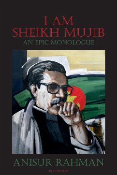 I Am Sheikh Mujib; An Epic Monologue - Rahman, Anisur