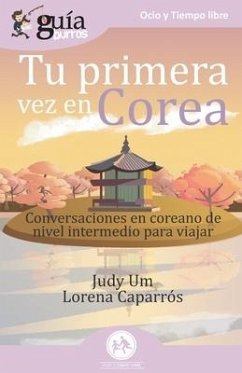 GuíaBurros Tu primera vez en Corea: Conversaciones en coreano de nivel intermedio para viajar - Caparrós, Lorena; Um, Judy