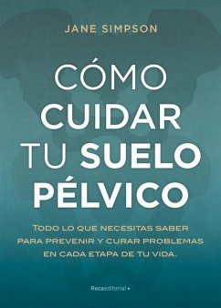 Cómo cuidar el suelo pélvico : todo lo que necesitas saber para prevenir y curar problemas en cada etapa de tu vida - Simpson, Jane