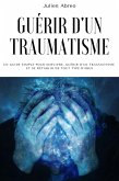 Guérir d'un traumatisme: Un guide simple pour survivre, guérir d'un traumatisme et se rétablir de tout type d'abus (eBook, ePUB)