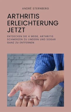 Arthritis Erleichterung jetzt (eBook, ePUB) - Sternberg, Andre