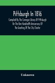 Pittsburgh In 1816; Compiled By The Carnegie Library Of Pittsburgh On The One Hundredth Anniversary Of The Granting Of The City Charter