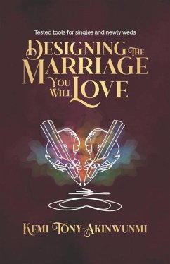 Designing The Marriage You Will Love: Tested tools for singles and newly weds - Tony- Akinwunmi