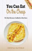 You Can Eat on the Cheap - The Only Microwave Cookbook in Most Stores (eBook, ePUB) You Can Eat on the Cheap - The Only Microwave Cookbook in Most Stores (eBook, ePUB)