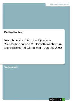 Inwiefern korrelieren subjektives Wohlbefinden und Wirtschaftswachstum? Das Fallbeispiel China von 1990 bis 2000 - Damiani, Martina