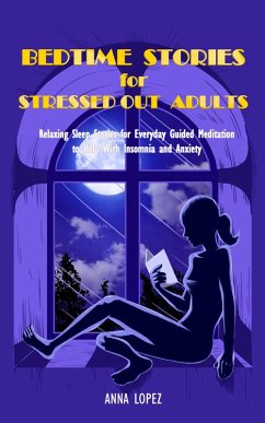 Bedtime Stories for Stressed Out Adults: Relaxing Sleep Stories for Everyday Guided Meditation to Help With Insomnia and Anxiety. Declutter your Mind With Self-Affirmations (eBook, ePUB) - Lopez, Anna