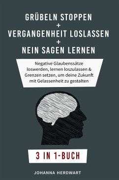 Grübeln stoppen + Vergangenheit loslassen + Nein sagen lernen (eBook, ePUB) - Herdwart, Johanna