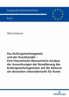 Das Kulturgutschutzgesetz und der Kunsthandel ¿ Eine theoretische ökonomische Analyse der Auswirkungen der Novellierung des Kulturgutschutzgesetzes auf die Akteure am deutschen Sekundärmarkt für Kunst - Gebauer, Niklas