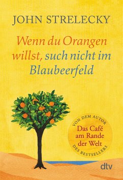 Wenn du Orangen willst, such nicht im Blaubeerfeld - Strelecky, John P.
