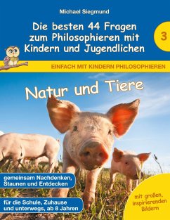 Natur und Tiere - Die besten 44 Fragen zum Philosophieren mit Kindern und Jugendlichen - Siegmund, Michael