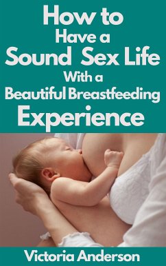 How to Have a Sound Sex Life with a Beautiful Breastfeeding Experience (eBook, ePUB) - Victoria, Anderson