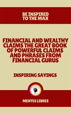 Financial and Wealthy Claims the Great Book of Powerful Claims and Phrases From Financial Gurus - Inspiring Sayings (eBook, ePUB) - LIBRES, MENTES