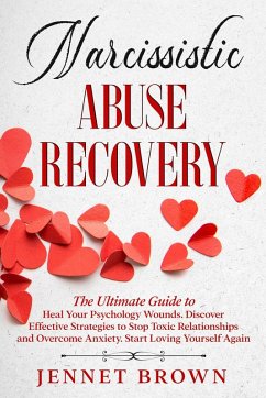 Cover Narcissistic Abuse Recovery: The Ultimate Guide to Heal Your Psychology Wounds. Discover Effective Strategies to Stop Toxic Relationships and Overcome Anxiety. Start Loving Yourself Again. (eBook, ePUB)