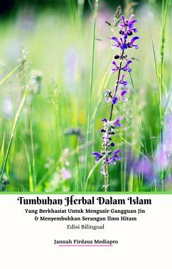 Tumbuhan Herbal Dalam Islam Yang Berkhasiat Untuk Mengusir Gangguan Jin & Menyembuhkan Serangan Ilmu Hitam Edisi Bilingual (eBook, ePUB) - Firdaus Mediapro, Jannah