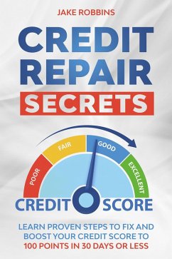 Credit Repair Secrets Learn Proven Steps To Fix And Boost Your Credit Score To 100 Points in 30 days Or Less (eBook, ePUB) - Robbins, Jake