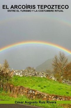 El arcoíris tepozteco (eBook, ePUB) - Rivera, César Augusto Ruiz