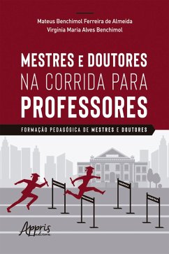 Mestres e Doutores na Corrida para Professores: Formação Pedagógica de Mestres e Doutores (eBook, ePUB) - Almeida, Mateus Benchimol Ferreira de; Benchimol, Virgínia Maria Alves