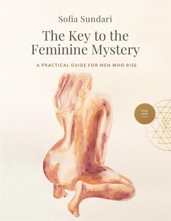 The Key to the Feminine Mystery: A Practical Guide for Men Who Rise (eBook, ePUB) - Sundari, Sofia