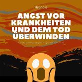 Mit Hypnose die Angst vor Krankheiten und dem Tod überwinden (MP3-Download)