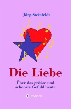 Die Liebe -Über das größte und schönste Gefühl heute (eBook, ePUB) - Steinfeldt, Jörg