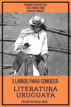 3 Libros para Conocer Literatura Uruguaya (eBook, ePUB) - Quiroga, Horacio; Rodó, José Enrique; Díaz, Eduardo Acevedo; Nemo, August