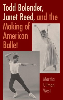 Todd Bolender, Janet Reed, and the Making of American Ballet - West, Martha Ullman