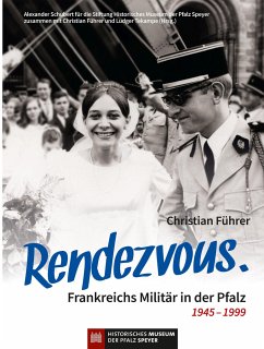 Rendezvous. Frankreichs Militär in der Pfalz 1945 - 1999 - Führer, Christian