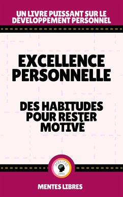 Excellence Personnelle - Des Habitudes Pour Rester Motivé (eBook, ePUB) - LIBRES, MENTES