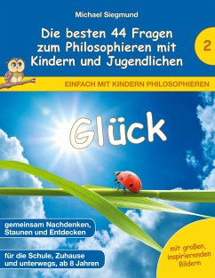 Glück - Die besten 44 Fragen zum Philosophieren mit Kindern und Jugendlichen - Siegmund, Michael