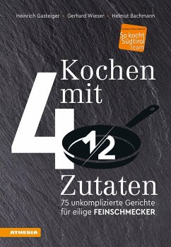 Kochen mit viereinhalb Zutaten - Gasteiger, Heinrich;Wieser, Gerhard;Bachmann, Helmut