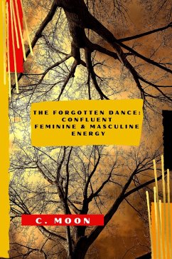 The Forgotten Dance: Confluent Feminine and Masculine Energy (eBook, ePUB) - Moon, C.